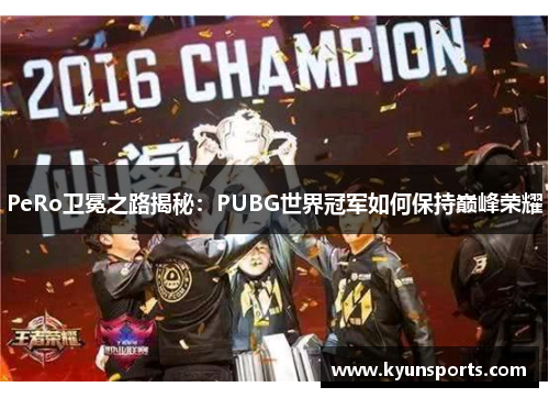 PeRo卫冕之路揭秘：PUBG世界冠军如何保持巅峰荣耀