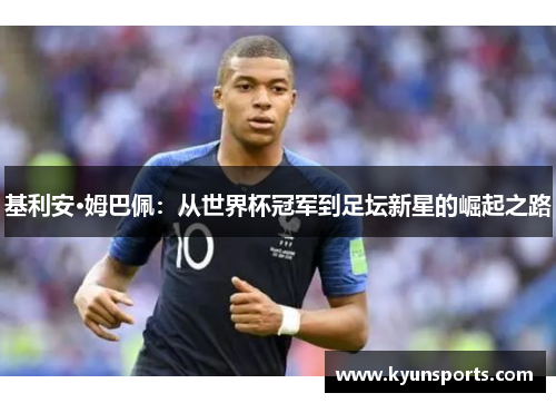 基利安·姆巴佩：从世界杯冠军到足坛新星的崛起之路