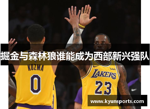 掘金与森林狼谁能成为西部新兴强队