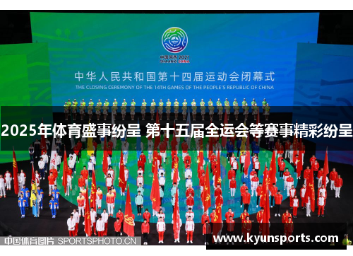 2025年体育盛事纷呈 第十五届全运会等赛事精彩纷呈