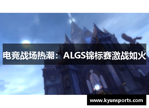 电竞战场热潮：ALGS锦标赛激战如火