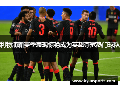 利物浦新赛季表现惊艳成为英超夺冠热门球队